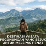 Destinasi Wisata Pegunungan Yang Sejuk Untuk Melepas Penat
