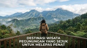 Destinasi-Wisata-Pegunungan-Yang-Sejuk-Untuk-Melepas-Penat
