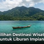Pilihan Destinasi Wisata untuk Liburan Impian
