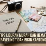 Tips Liburan Murah Dan Hemat Supaya Traveling Tidak Bikin Kantong Bolong!